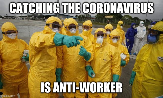 Coronavirus Body suit | CATCHING THE CORONAVIRUS IS ANTI-WORKER | image tagged in coronavirus body suit | made w/ Imgflip meme maker