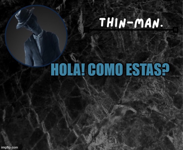 Thin-man's temp | HOLA! COMO ESTAS? | image tagged in thin-man's temp | made w/ Imgflip meme maker