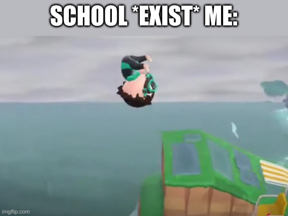 Animal crossing YEET | SCHOOL *EXIST* ME: | image tagged in animal crossing yeet | made w/ Imgflip meme maker