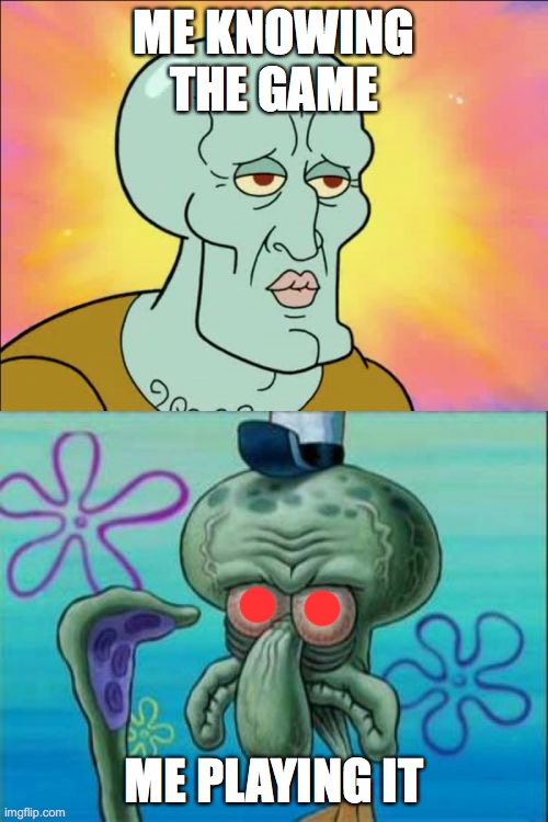 Squidward | ME KNOWING THE GAME; ME PLAYING IT | image tagged in memes,squidward | made w/ Imgflip meme maker