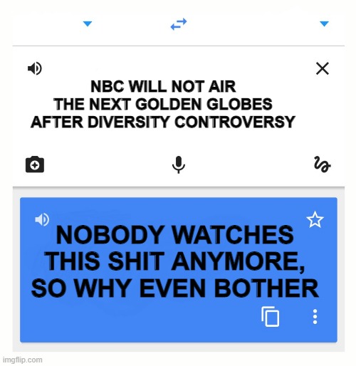 Google Translate | NBC WILL NOT AIR THE NEXT GOLDEN GLOBES AFTER DIVERSITY CONTROVERSY NOBODY WATCHES THIS SHIT ANYMORE, SO WHY EVEN BOTHER | image tagged in google translate | made w/ Imgflip meme maker