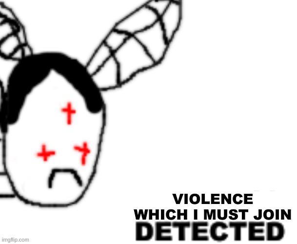 BLANK DETECTED | VIOLENCE WHICH I MUST JOIN | image tagged in blank detected | made w/ Imgflip meme maker