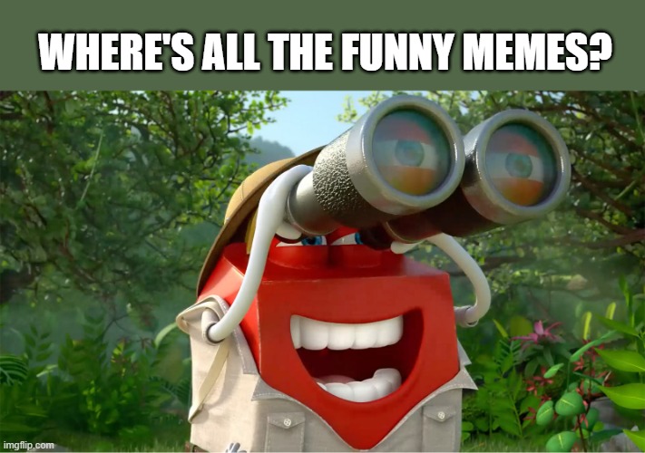 no funny no money | WHERE'S ALL THE FUNNY MEMES? | image tagged in funny,memes | made w/ Imgflip meme maker