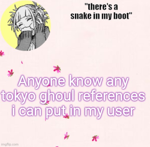 ua_worm announcement | Anyone know any tokyo ghoul references i can put in my user | image tagged in ua_worm announcement | made w/ Imgflip meme maker