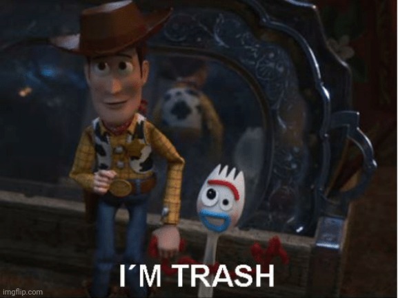 Forky I'm Trash | image tagged in forky i'm trash | made w/ Imgflip meme maker