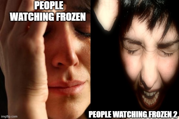  PEOPLE WATCHING FROZEN; PEOPLE WATCHING FROZEN 2 | image tagged in memes | made w/ Imgflip meme maker