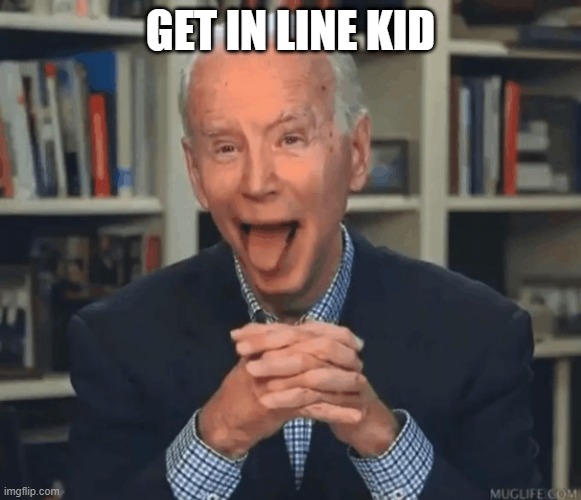 Jo Biden Licking Lips | GET IN LINE KID | image tagged in jo biden licking lips | made w/ Imgflip meme maker