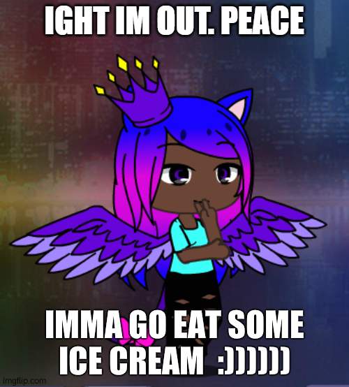 im on my nintendo right now lol | IMMA GO EAT SOME ICE CREAM  :)))))) | image tagged in ight im out peace | made w/ Imgflip meme maker