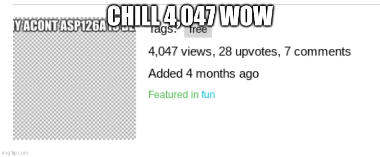 CHILL 4,047 WOW | made w/ Imgflip meme maker