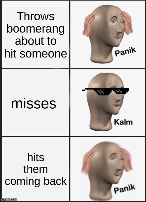 panik kalm panik | Throws boomerang about to hit someone; misses; hits them coming back | image tagged in memes,panik kalm panik | made w/ Imgflip meme maker