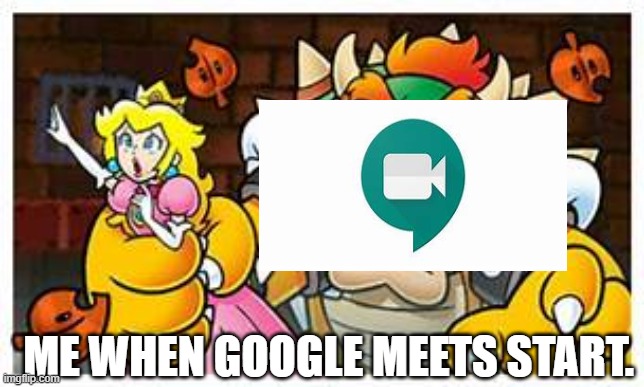 My thoughts on Google Meets | ME WHEN GOOGLE MEETS START. | image tagged in relateable,mario | made w/ Imgflip meme maker