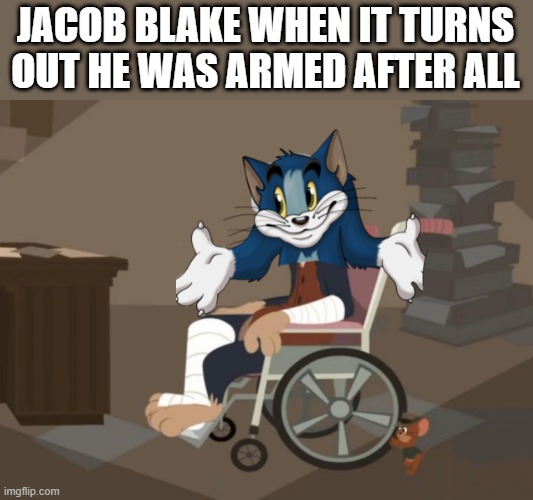 JACOB BLAKE WHEN IT TURNS OUT HE WAS ARMED AFTER ALL | made w/ Imgflip meme maker