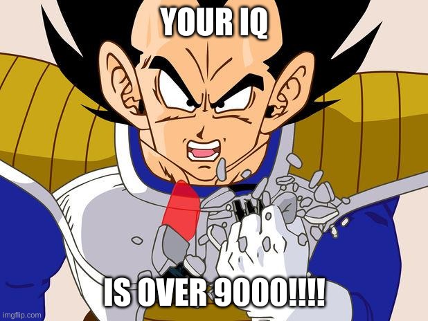 Over 9000 | YOUR IQ IS OVER 9000!!!! | image tagged in over 9000 | made w/ Imgflip meme maker