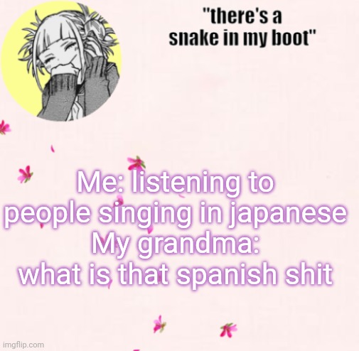 Just happened ;-; | Me: listening to people singing in japanese
My grandma: what is that spanish shit | image tagged in ua_worm announcement | made w/ Imgflip meme maker