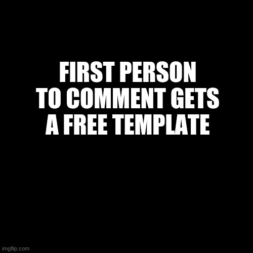 Blank Transparent Square | FIRST PERSON TO COMMENT GETS A FREE TEMPLATE | image tagged in memes,blank transparent square | made w/ Imgflip meme maker