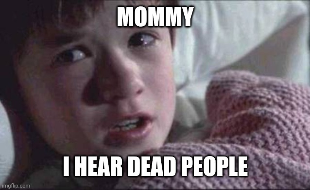 I See Dead People Meme | MOMMY I HEAR DEAD PEOPLE | image tagged in memes,i see dead people | made w/ Imgflip meme maker