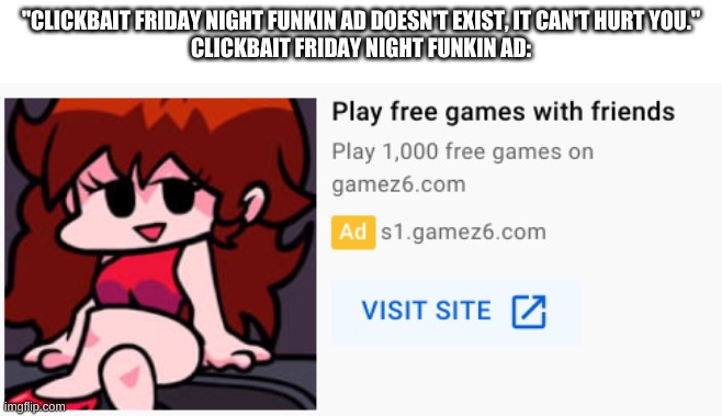 *tankman ugh | "CLICKBAIT FRIDAY NIGHT FUNKIN AD DOESN'T EXIST, IT CAN'T HURT YOU."
CLICKBAIT FRIDAY NIGHT FUNKIN AD: | image tagged in memes,advertising | made w/ Imgflip meme maker