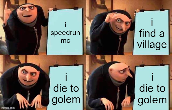 Gru's Plan | i speedrun mc; i find a village; i die to golem; i die to golem | image tagged in memes,gru's plan | made w/ Imgflip meme maker