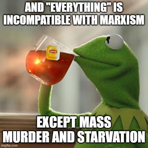 But That's None Of My Business Meme | AND "EVERYTHING" IS INCOMPATIBLE WITH MARXISM EXCEPT MASS MURDER AND STARVATION | image tagged in memes,but that's none of my business,kermit the frog | made w/ Imgflip meme maker