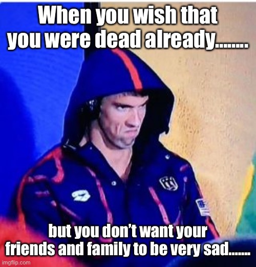F****** hell why is EVERYTHING so complicated upon this Hell world!?!? | When you wish that you were dead already…….. but you don’t want your friends and family to be very sad……. | image tagged in michael phelps death stare,dead,sad,death,family,friends | made w/ Imgflip meme maker