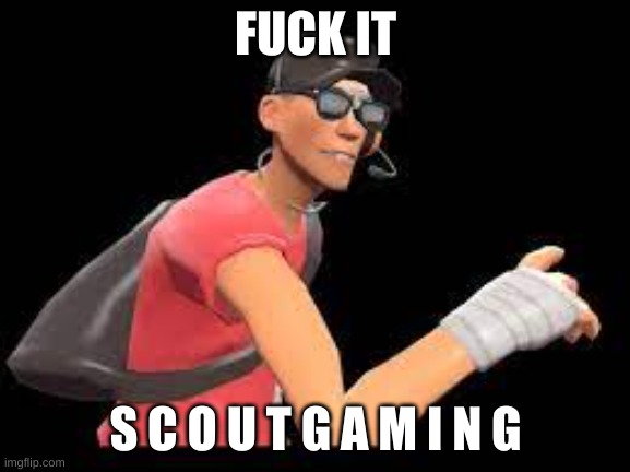 FUCK IT; S C O U T G A M I N G | made w/ Imgflip meme maker