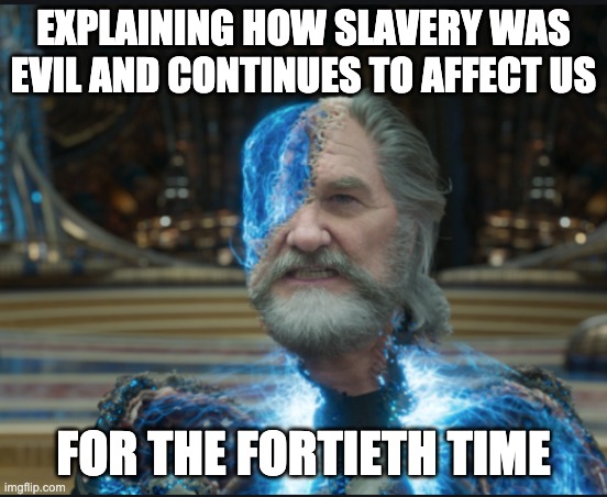 EXPLAINING HOW SLAVERY WAS EVIL AND CONTINUES TO AFFECT US FOR THE FORTIETH TIME | made w/ Imgflip meme maker