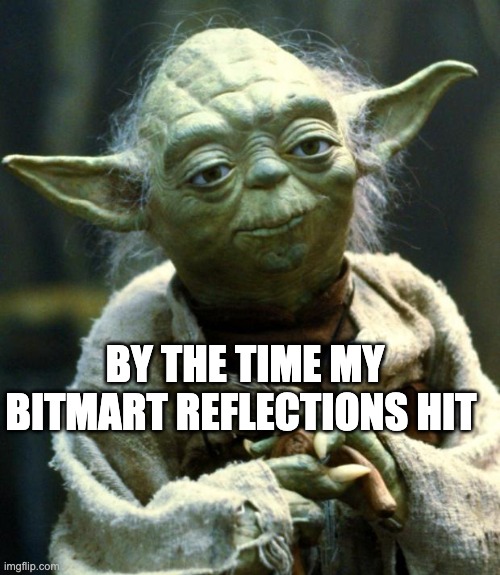 safemoon | BY THE TIME MY BITMART REFLECTIONS HIT | image tagged in memes,star wars yoda | made w/ Imgflip meme maker
