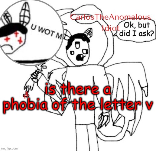 i also have a phobia of things that end with ore | is there a phobia of the letter v | image tagged in thanks a lot person who made that one trevor henderson thing,now im scarred for life | made w/ Imgflip meme maker