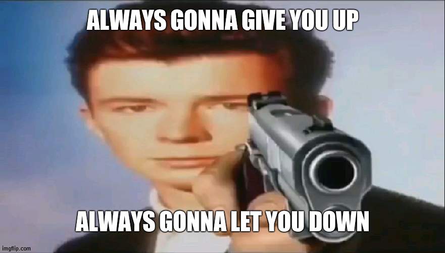 Always gonna run around and desert you | ALWAYS GONNA GIVE YOU UP; ALWAYS GONNA LET YOU DOWN | image tagged in say goodbye,always | made w/ Imgflip meme maker