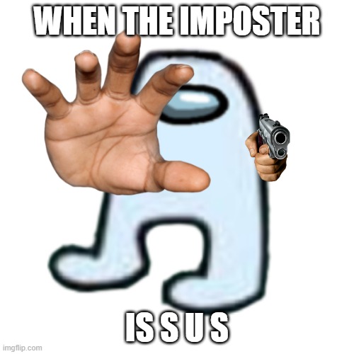 AMOGUS | WHEN THE IMPOSTER; IS S U S | image tagged in amogus | made w/ Imgflip meme maker