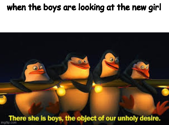 We did this today and we scared our new student | when the boys are looking at the new girl | image tagged in memes,relatable | made w/ Imgflip meme maker