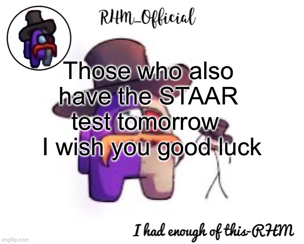 Rhm_Offical temp | Those who also have the STAAR test tomorrow 
 I wish you good luck | image tagged in rhm_offical temp | made w/ Imgflip meme maker