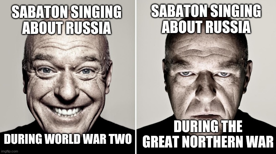 Sabaton And Russia | SABATON SINGING ABOUT RUSSIA; SABATON SINGING ABOUT RUSSIA; DURING WORLD WAR TWO; DURING THE GREAT NORTHERN WAR | image tagged in sabaton,russia,world war 2,memes | made w/ Imgflip meme maker