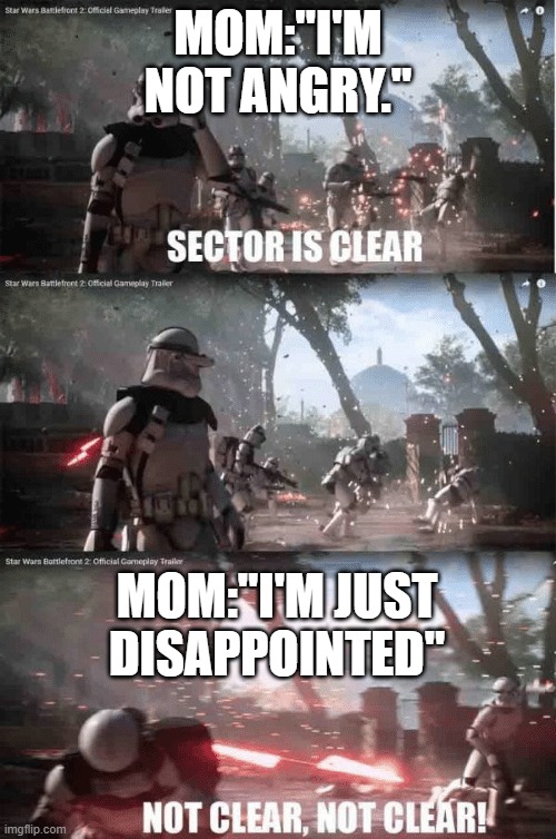 Sector not clear | MOM:"I'M NOT ANGRY."; MOM:"I'M JUST DISAPPOINTED" | image tagged in sector not clear,memes,relatable | made w/ Imgflip meme maker