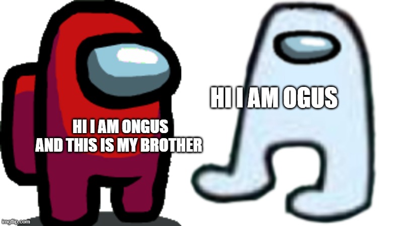 HI I AM OGUS; HI I AM ONGUS AND THIS IS MY BROTHER | image tagged in among us red crewmate,amogus | made w/ Imgflip meme maker