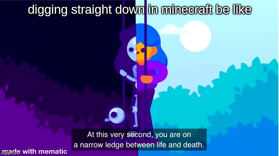 Life and death | digging straight down in minecraft be like | image tagged in life and death | made w/ Imgflip meme maker