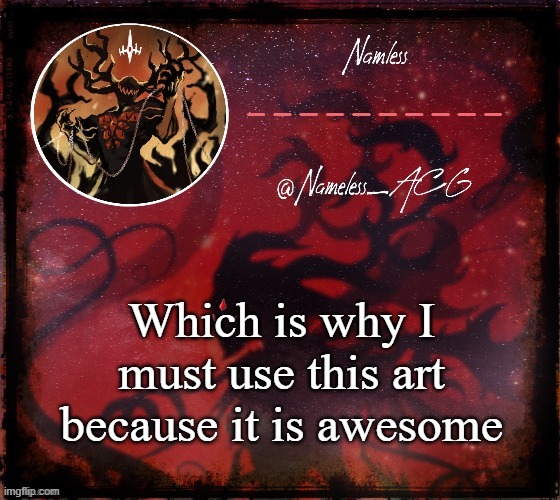 Which is why I must use this art because it is awesome | image tagged in nameless_acg scarlet king announcement | made w/ Imgflip meme maker