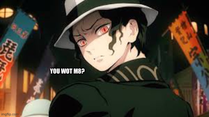 muzan | YOU WOT M8? | image tagged in muzan | made w/ Imgflip meme maker