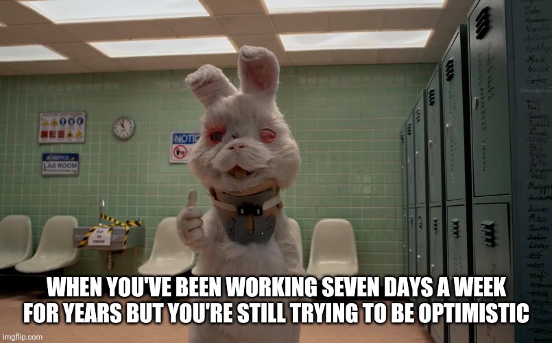 WHEN YOU'VE BEEN WORKING SEVEN DAYS A WEEK FOR YEARS BUT YOU'RE STILL TRYING TO BE OPTIMISTIC | image tagged in work,overtime,scumbag boss,ralph,optimism,optimist | made w/ Imgflip meme maker