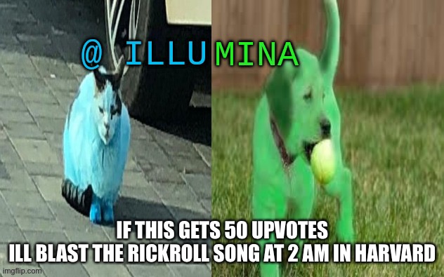 Let’s annoy some nerds ;) | IF THIS GETS 50 UPVOTES
ILL BLAST THE RICKROLL SONG AT 2 AM IN HARVARD | image tagged in illumina new temp | made w/ Imgflip meme maker