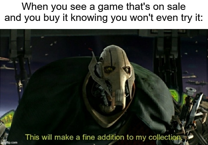 *Cough* *cough* Steam *cough* *cough* | When you see a game that's on sale and you buy it knowing you won't even try it: | image tagged in this will make a fine addition to my collection,steam,memes,funny,star wars,video games | made w/ Imgflip meme maker