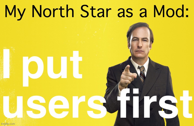 Are you a regular user of politicsTOO? Contribute thoughtful content & comments? Then you have my thanks, and my attention. | My North Star as a Mod:; I put users first | image tagged in better call saul blank template,imgflip mods,mods,modern problems require modern solutions | made w/ Imgflip meme maker