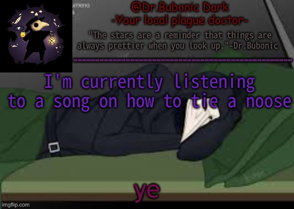 Bubonics nighttime temp | I'm currently listening to a song on how to tie a noose; ye | image tagged in bubonics nighttime temp | made w/ Imgflip meme maker