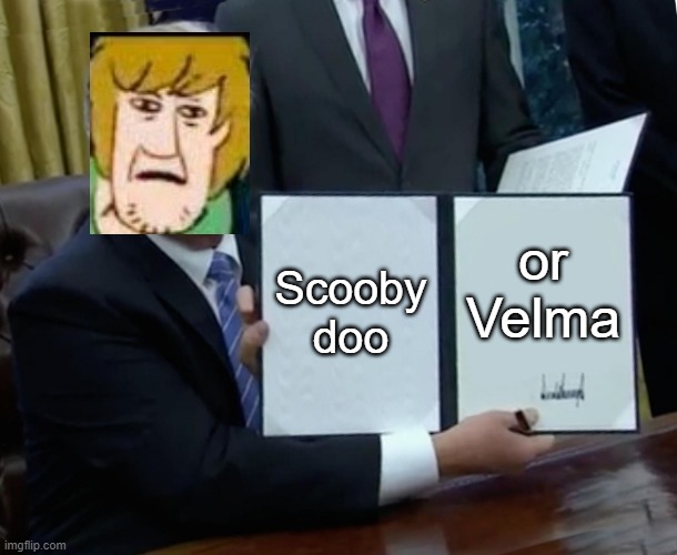 Trump Bill Signing | Scooby doo; or Velma | image tagged in memes,trump bill signing | made w/ Imgflip meme maker