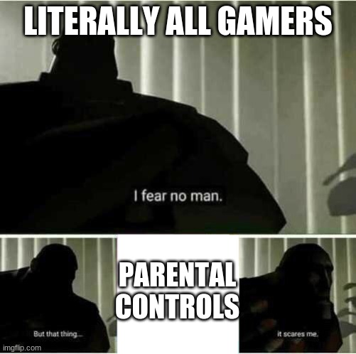 It is a wicked tool... | LITERALLY ALL GAMERS; PARENTAL CONTROLS | image tagged in i fear no man,barney will eat all of your delectable biscuits | made w/ Imgflip meme maker