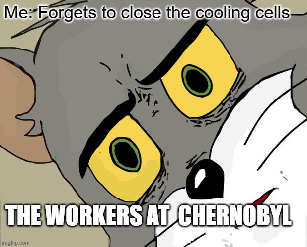 Unsettled Tom |  Me: Forgets to close the cooling cells; THE WORKERS AT  CHERNOBYL | image tagged in memes,unsettled tom | made w/ Imgflip meme maker