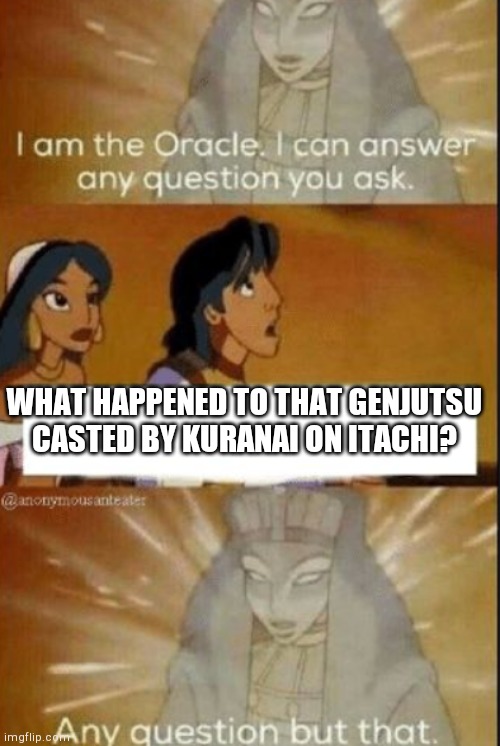 The oracle | WHAT HAPPENED TO THAT GENJUTSU CASTED BY KURANAI ON ITACHI? | image tagged in the oracle | made w/ Imgflip meme maker