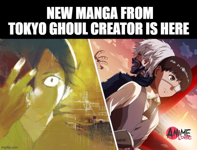 New manga | NEW MANGA FROM TOKYO GHOUL CREATOR IS HERE | made w/ Imgflip meme maker