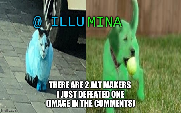 illumina new temp | THERE ARE 2 ALT MAKERS 
I JUST DEFEATED ONE
(IMAGE IN THE COMMENTS) | image tagged in illumina new temp | made w/ Imgflip meme maker