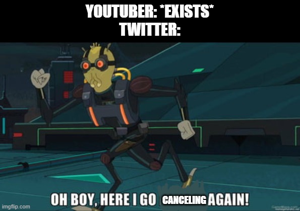 oh boy here i go killing again | YOUTUBER: *EXISTS*
TWITTER:; CANCELING | image tagged in oh boy here i go killing again | made w/ Imgflip meme maker